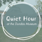 Quiet Hour at the Dundas Museum